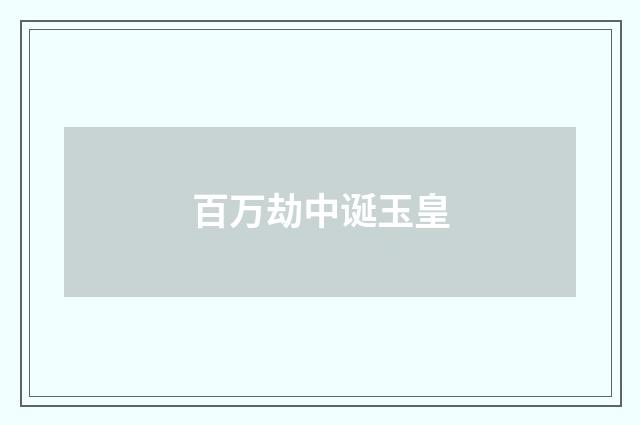 百万劫中诞玉皇