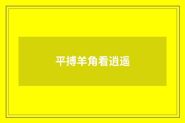 平搏羊角看逍遥