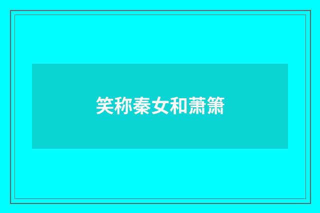 笑称秦女和萧箫