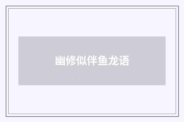 幽修似伴鱼龙语