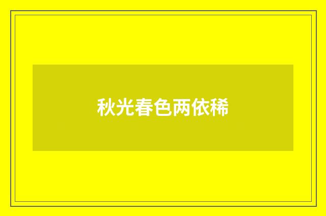 秋光春色两依稀
