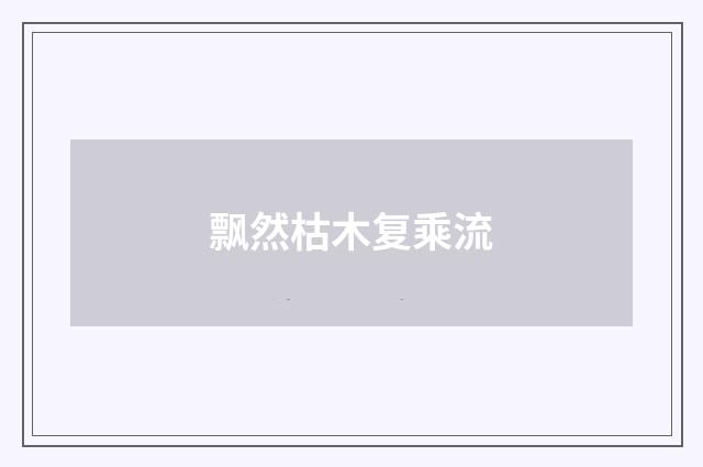 飘然枯木复乘流