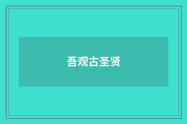 吾观古圣贤