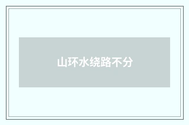 山环水绕路不分