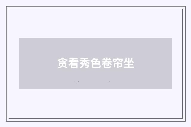 贪看秀色卷帘坐