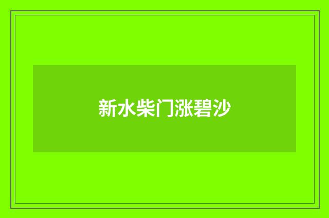 新水柴门涨碧沙