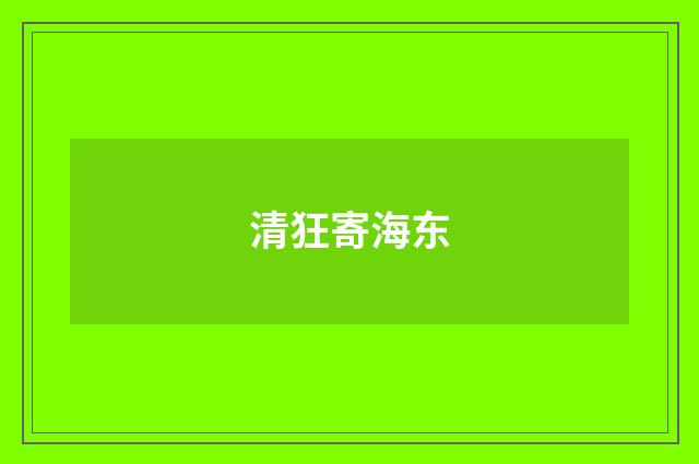 清狂寄海东