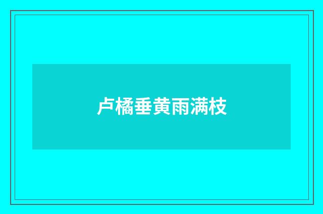 卢橘垂黄雨满枝