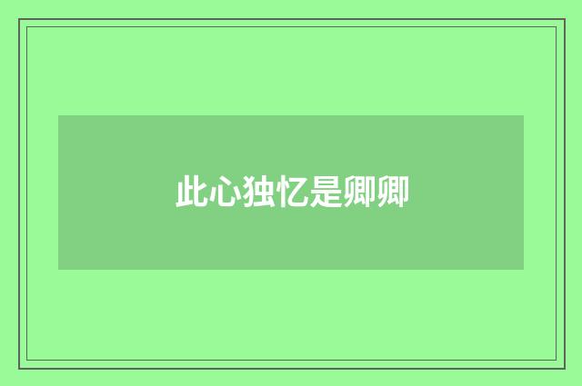 此心独忆是卿卿