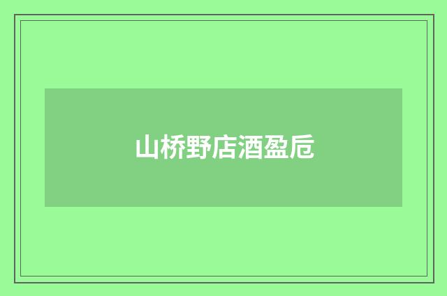 山桥野店酒盈卮