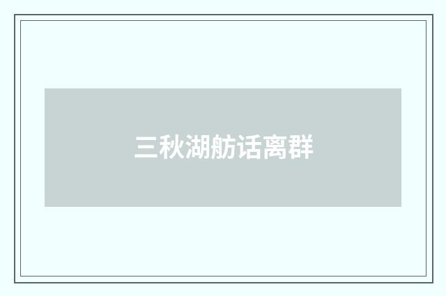 三秋湖舫话离群