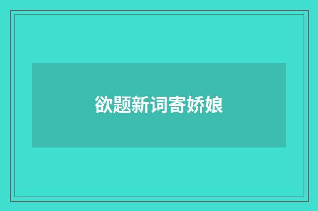 欲题新词寄娇娘