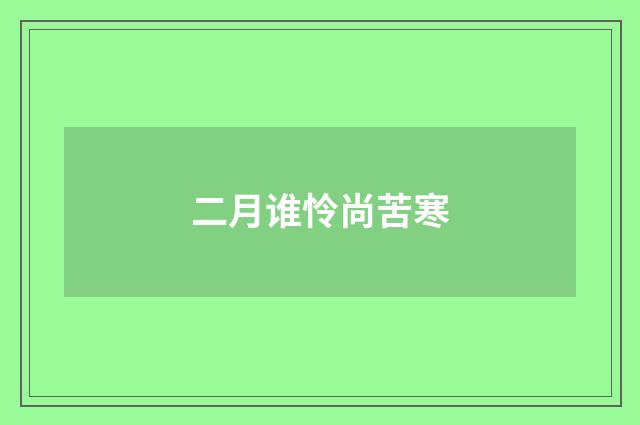 二月谁怜尚苦寒