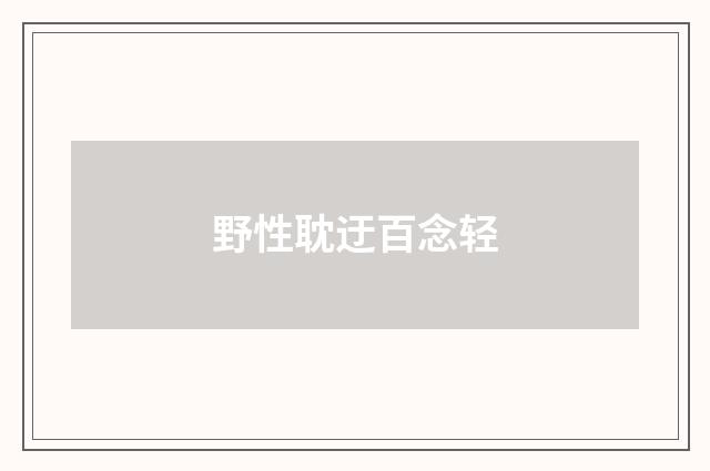 野性耽迂百念轻