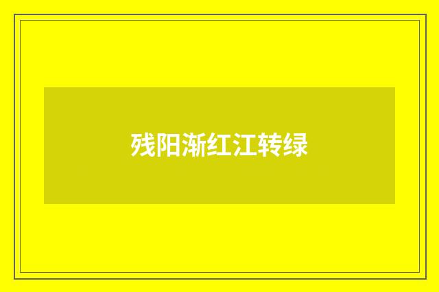 残阳渐红江转绿