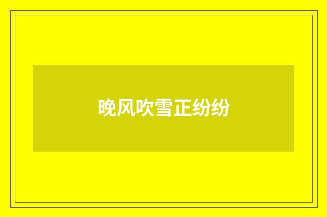 晚风吹雪正纷纷