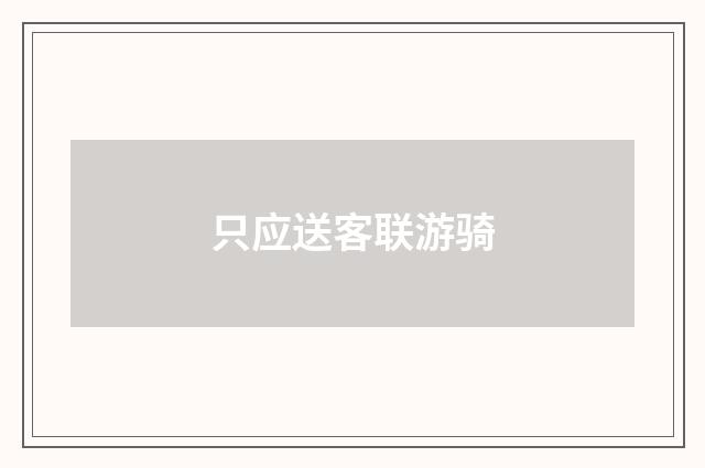 只应送客联游骑