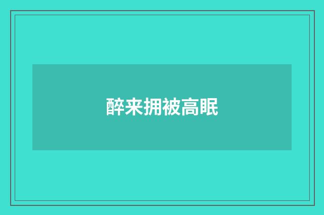 醉来拥被高眠