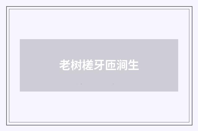 老树槎牙匝涧生