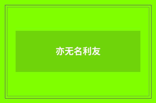 亦无名利友