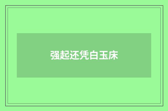强起还凭白玉床