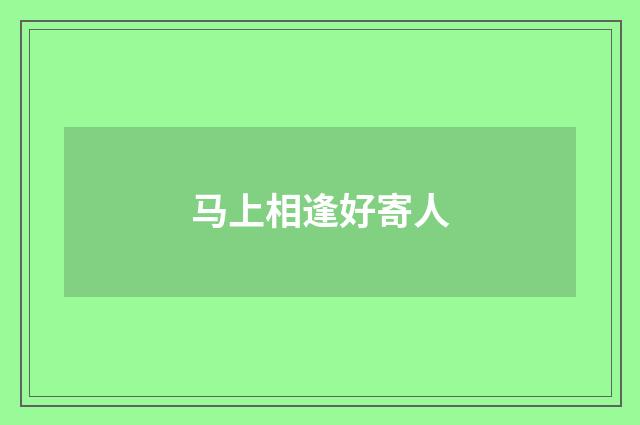 马上相逢好寄人