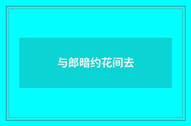与郎暗约花间去