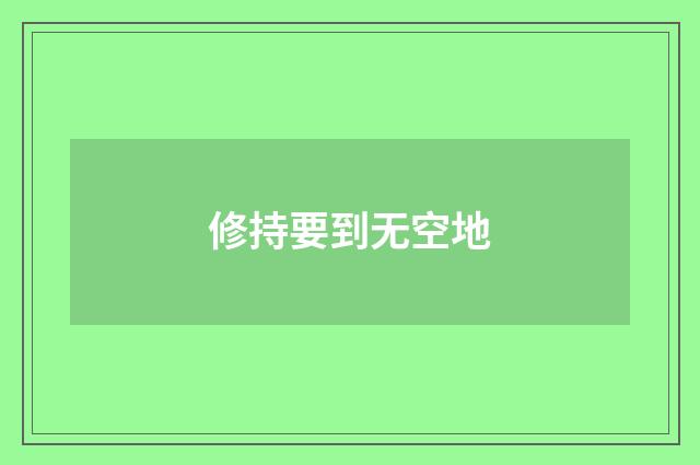 修持要到无空地