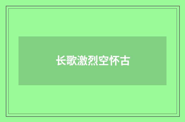 长歌激烈空怀古
