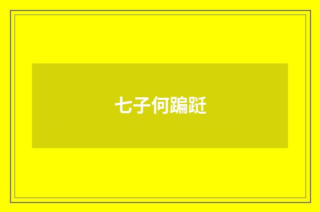 七子何蹁跹