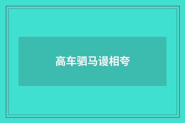 高车驷马谩相夸