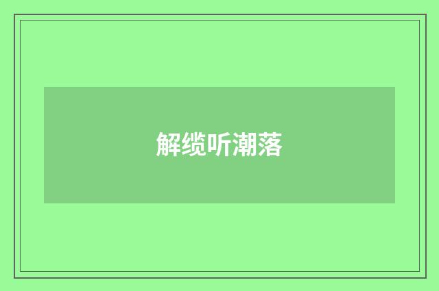 解缆听潮落