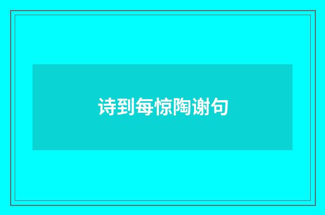 诗到每惊陶谢句