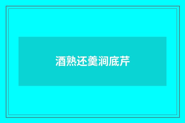 酒熟还羹涧底芹