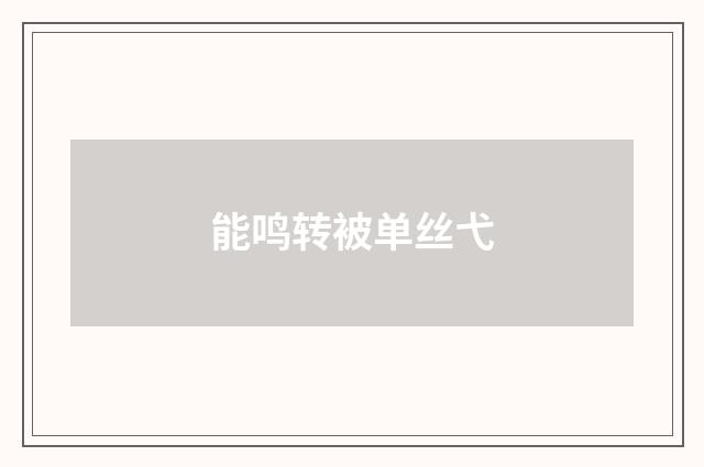 能鸣转被单丝弋