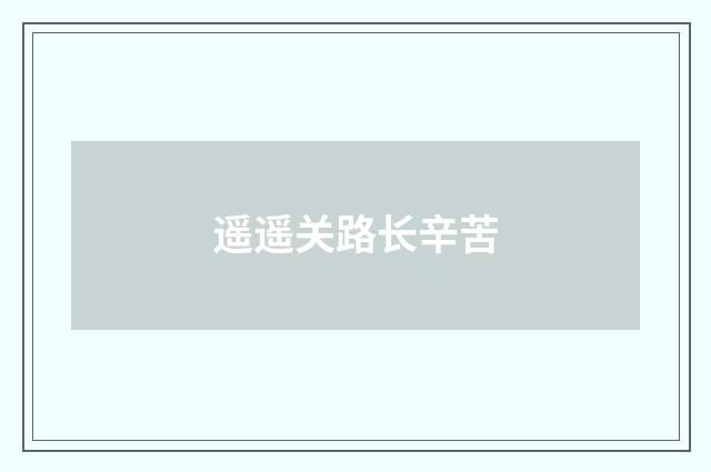 遥遥关路长辛苦