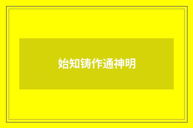 始知铸作通神明