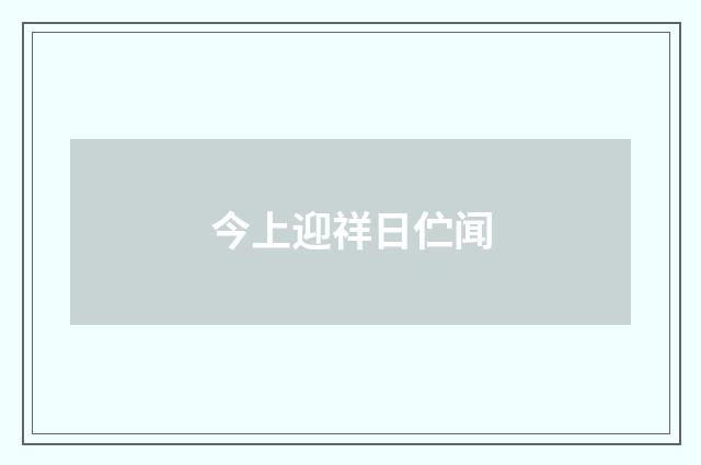今上迎祥日伫闻