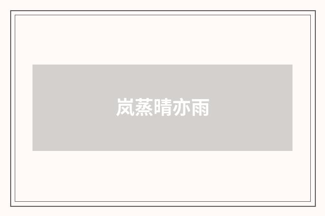 岚蒸晴亦雨