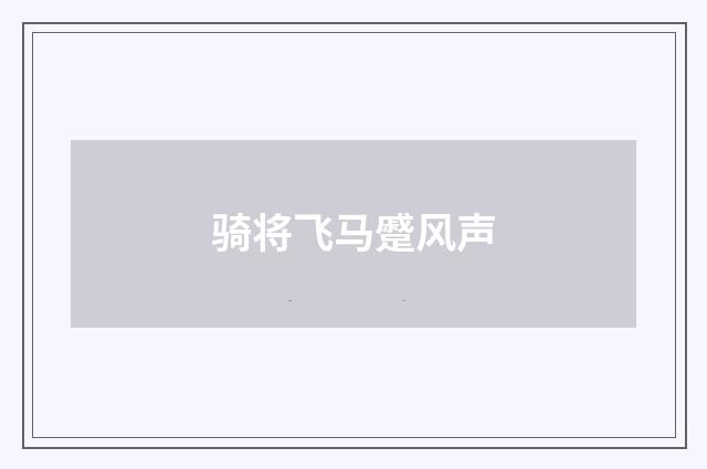 骑将飞马蹙风声