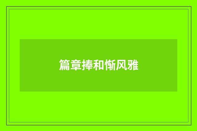 篇章捧和惭风雅