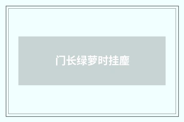 门长绿萝时挂麈
