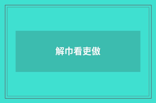 解巾看吏傲
