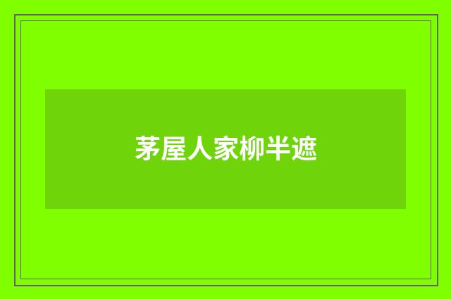 茅屋人家柳半遮