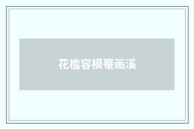 花槛容模罨画溪