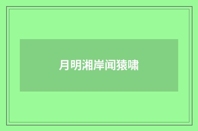 月明湘岸闻猿啸
