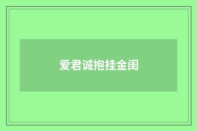 爱君诚抱挂金闺