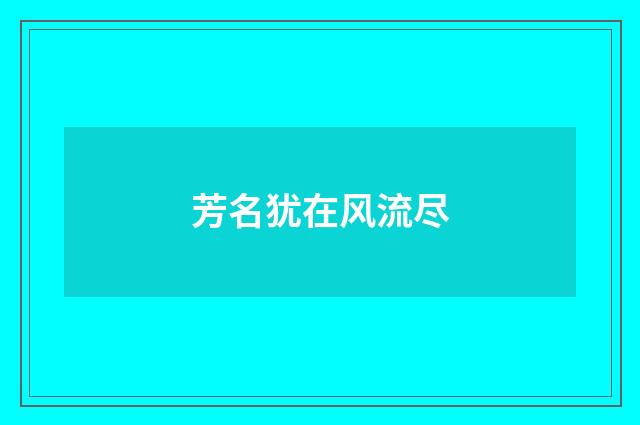 芳名犹在风流尽