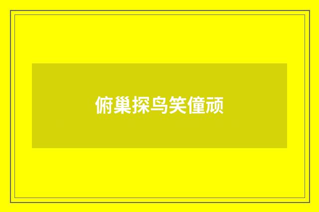 俯巢探鸟笑僮顽