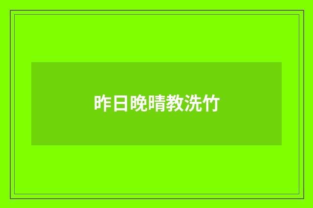 昨日晚晴教洗竹